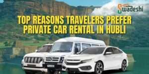 Top Reasons Travelers Prefer Private Car Rental in Hubli