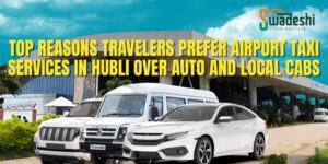 Top Reasons Travelers Prefer Airport Taxi Services in Hubli Over Auto and Local Cabs